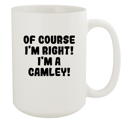 

Of Course I m Right! I m A Camley! - Ceramic 15oz White Mug White