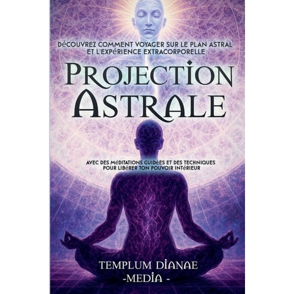 Projection Astrale: DÃ©couvrez comment voyager sur le plan astral et l'expÃ©rience extracorporelle avec des mÃ©ditations gu, (Paperback)