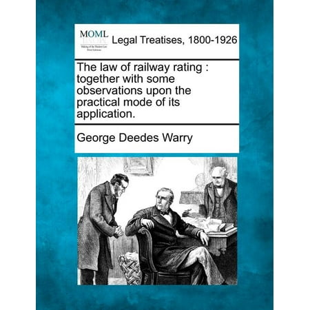 The Law of Railway Rating : Together with Some Observations Upon the Practical Mode of Its (Best Rated Law Schools)