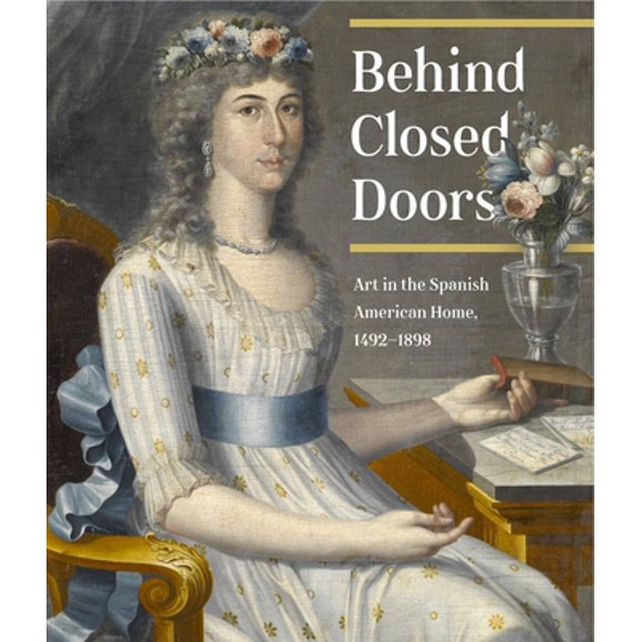 Behind Closed Doors: Art in the Spanish American Home, 1492-1898 (Hardcover - Used) 1580933653 9781580933650