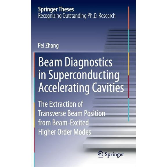 Springer Theses Beam Diagnostics in Superconducting Accelerating Cavities: The Extraction of Transverse Beam Position from Beam-Excited , (Hardcover)