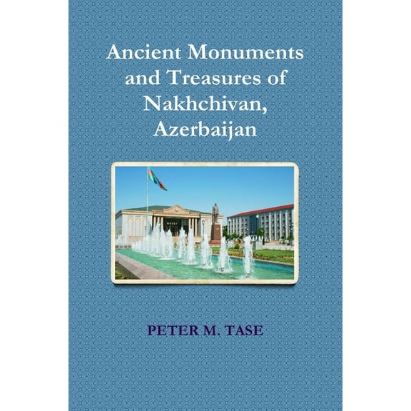 Ancient Monuments and Treasures of Nakhchivan, (Paperback)