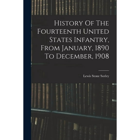 History Of The Fourteenth United States Infantry, From January, 1890 To December, 1908 (Paperback)