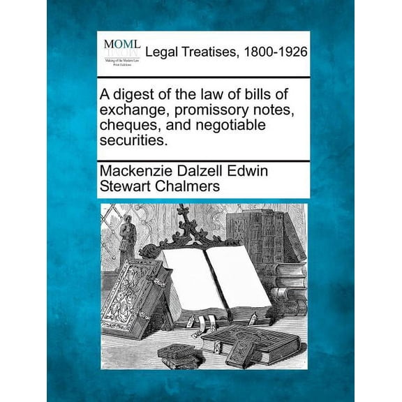 A Digest of the Law of Bills of Exchange, Promissory Notes, Cheques, and Negotiable Securities. (Paperback)