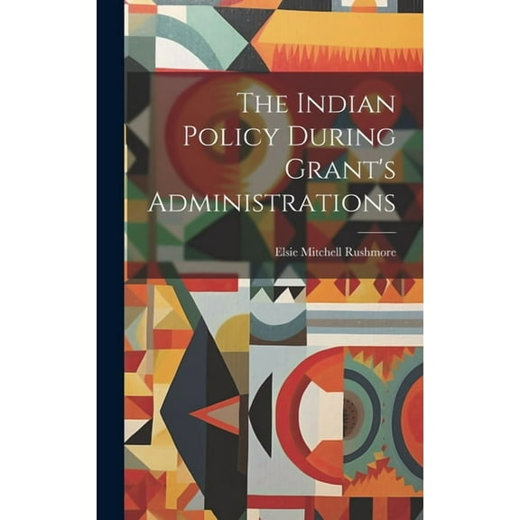 The Indian Policy During Grant's Administrations (Hardcover)