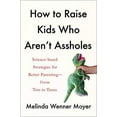 thumbnail image 2 of How to Raise Kids Who Aren't Assholes : Science-Based Strategies for Better Parenting--from Tots to Teens (Hardcover), 2 of 2