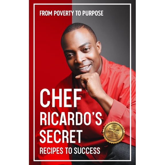 Chef Ricardo's Secret Recipes to Success: From Poverty to Purpose, (Paperback)