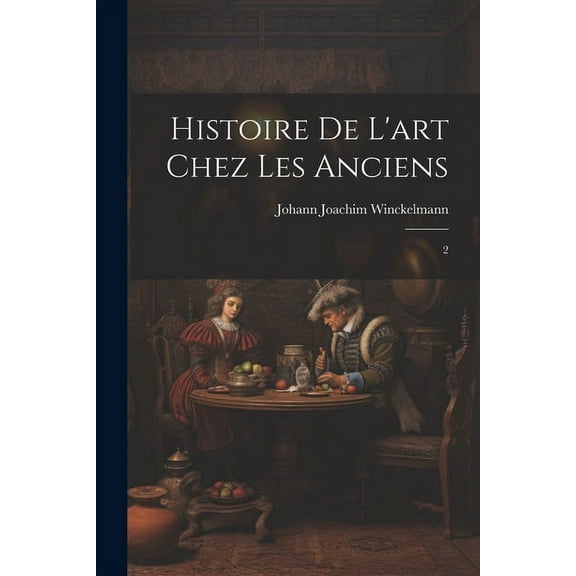 Histoire de l'art chez les anciens : 2 (Paperback)