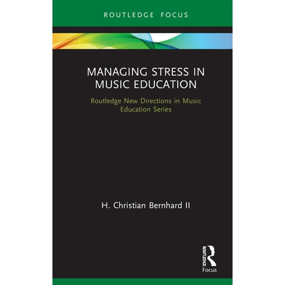 Routledge New Directions in Music Educat Managing Stress in Music Education: Routes to Wellness and Vitality, (Hardcover)