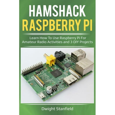Hamshack Raspberry Pi: Learn How To Use Raspberry Pi For Amateur Radio Activities And 3 DIY Projects - (Best Projects For Raspberry Pi 3)