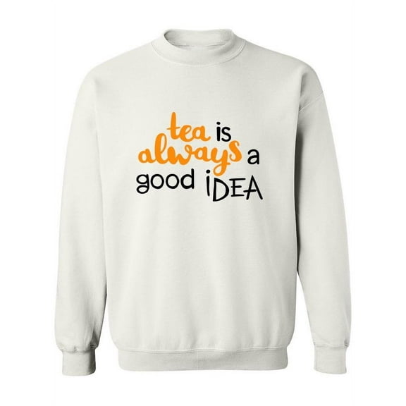 Tea Is Always A Good Idea! Sweatshirt Women -Image by Shutterstock, Female XX-Large