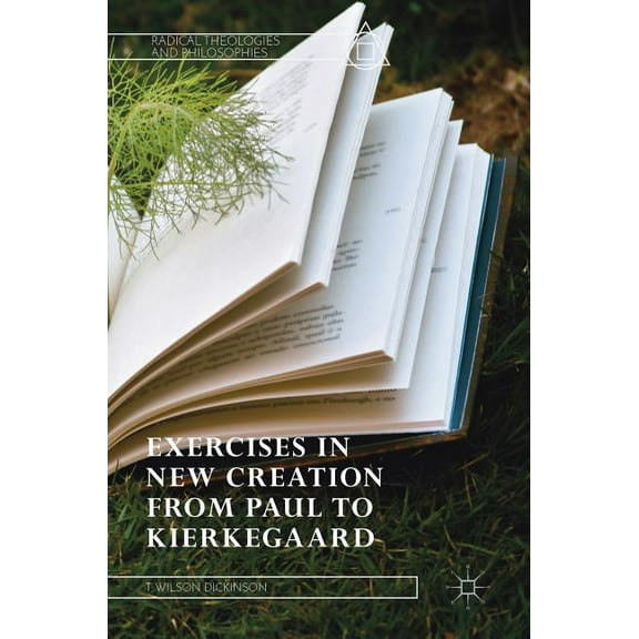 Radical Theologies and Philosophies Exercises in New Creation from Paul to Kierkegaard, (Hardcover)