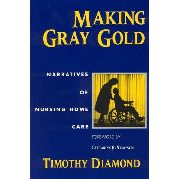 Women in Culture and Society Making Gray Gold: Narratives of Nursing Home Care, (Paperback)