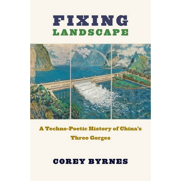 Studies of the Weatherhead East Asian In Fixing Landscape: A Techno-Poetic History of China's Three Gorges, (Hardcover)