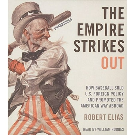 The Empire Strikes Out: How Baseball Sold U.S. Foreign Policy and Promoted the American Way (Best Places For Americans To Live Abroad)