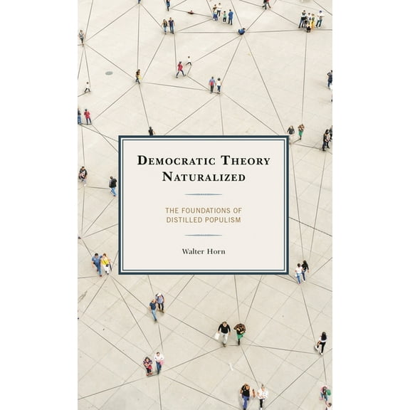 Democratic Theory Naturalized: The Foundations of Distilled Populism, (Paperback)