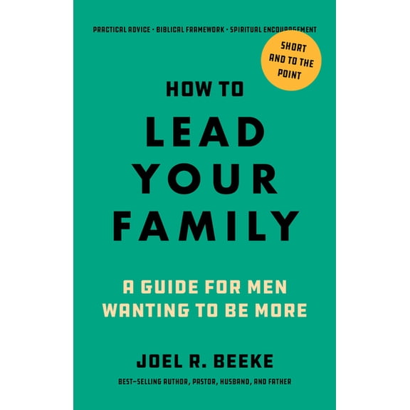 How to Lead Your Family: A Guide for Men Wanting to Be More, (Paperback)