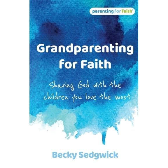 Grandparenting for Faith: Sharing God with the children you love the most (Paperback)