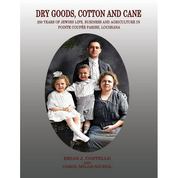 Dry Goods, Cotton and Cane: 250 Years of Jewish Life, Business and Agriculture in Pointe Coupée Parish, Louisiana, (Paperback)