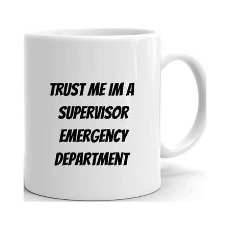

Trust Me Im A Supervisor Emergency Department Ceramic Dishwasher And Microwave Safe Mug By Undefined Gifts