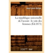 Sciences Sociales: La Rpublique Universelle de l'Avenir: Le Vote Des Femmes (d.1871) (Paperback)