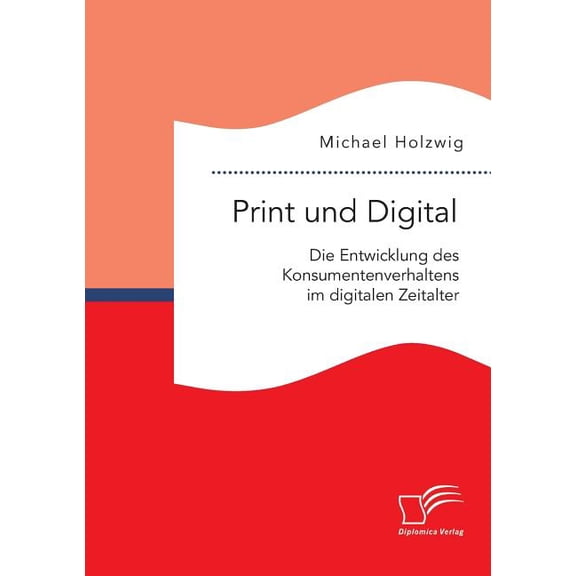 Print und Digital: Die Entwicklung des Konsumentenverhaltens im digitalen Zeitalter (Paperback)