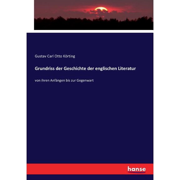 Grundriss der Geschichte der englischen Literatur: von ihren AnfÃ¤ngen bis zur Gegenwart, (Paperback)