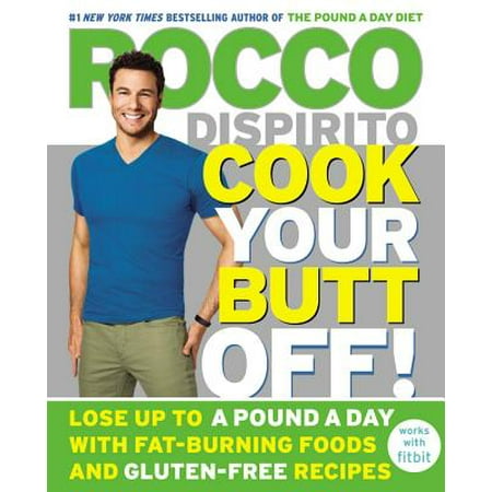 Cook Your Butt Off! : Lose Up to a Pound a Day with Fat-Burning Foods and Gluten-Free