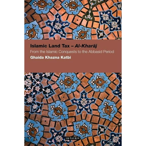 Contemporary Arab Scholarship in the Soc Islamic Land Tax--Al-Kharaj: From the Islamic Conquests to the Abbasid Period, Book 06, (Hardcover)