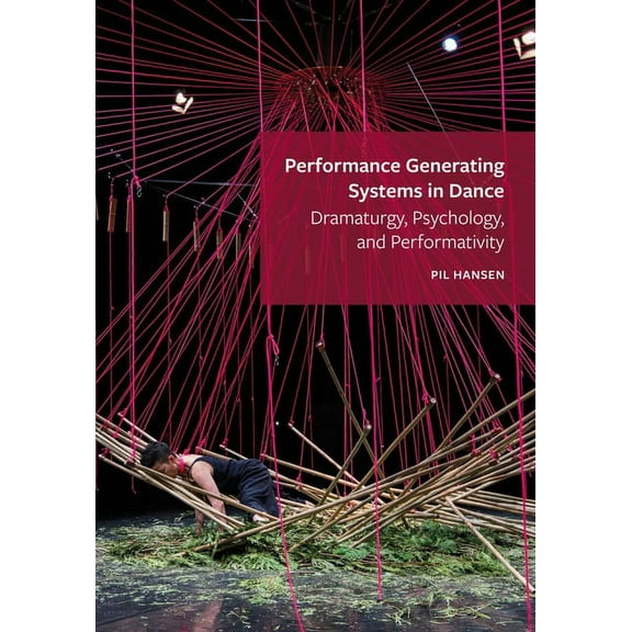 Performance Generating Systems in Dance: Dramaturgy, Psychology, and Performativity, (Hardcover)