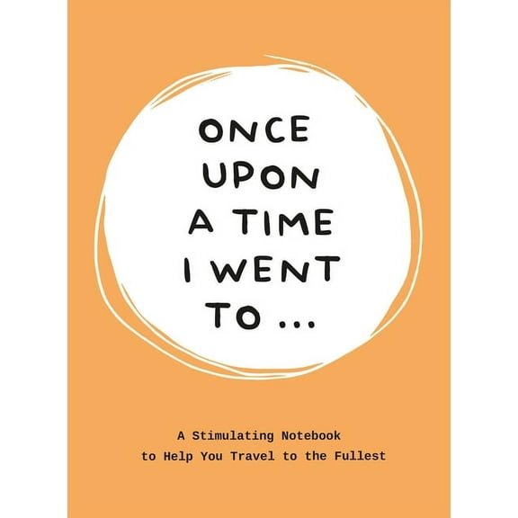 Once Upon a Time I Went to . . .: A Stimulating Notebook to Help You Travel to the Fullest, (Paperback)