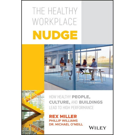 The Healthy Workplace Nudge: How Healthy People, Culture, and Buildings Lead to High Performance, (Hardcover)