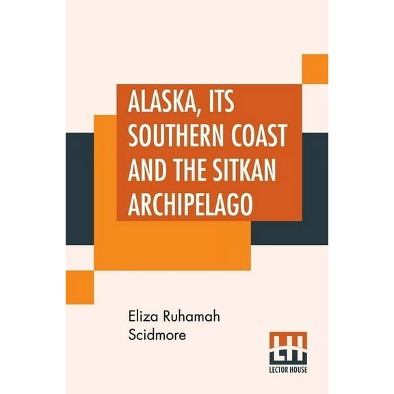 Alaska, Its Southern Coast And The Sitkan Archipelago, (Paperback)