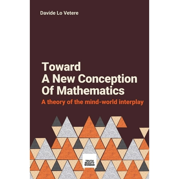 Toward A New Conception Of Mathematics: A theory of the mind-world interplay, (Paperback)