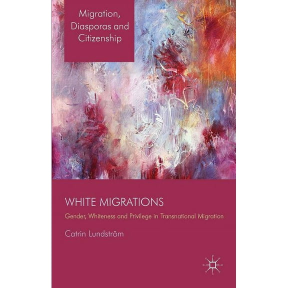 Migration, Diasporas and Citizenship White Migrations: Gender, Whiteness and Privilege in Transnational Migration, (Hardcover)
