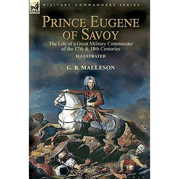 Prince Eugene of Savoy: the Life of a Great Military Commander of the 17th & 18th Centuries (Hardcover)