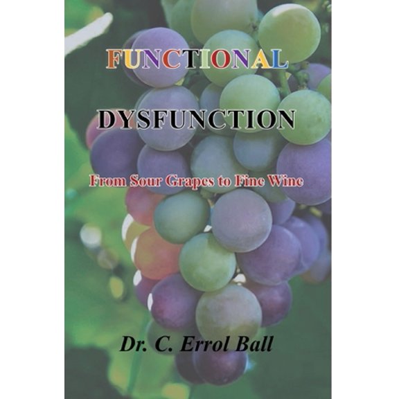 Pre-Owned Functional Dysfunction: From Sour Grapes to Fine Wine (Hardcover) 1662912161 9781662912160
