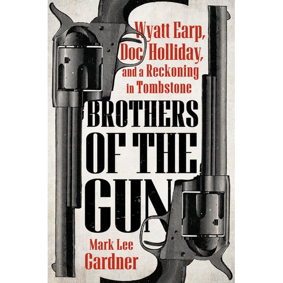 Brothers of the Gun: Wyatt Earp, Doc Holliday, and a Reckoning in Tombstone, (Hardcover)