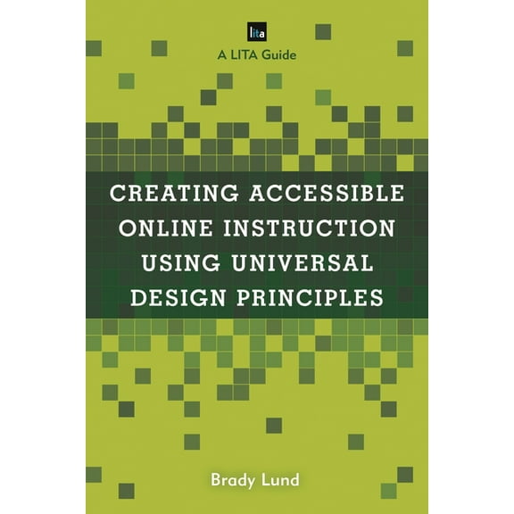 Lita Guides Creating Accessible Online Instruction Using Universal Design Principles: A Lita Guide, (Hardcover)