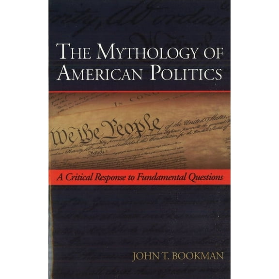 The Mythology of American Politics: A Critical Response to Fundamental Questions, (Paperback)
