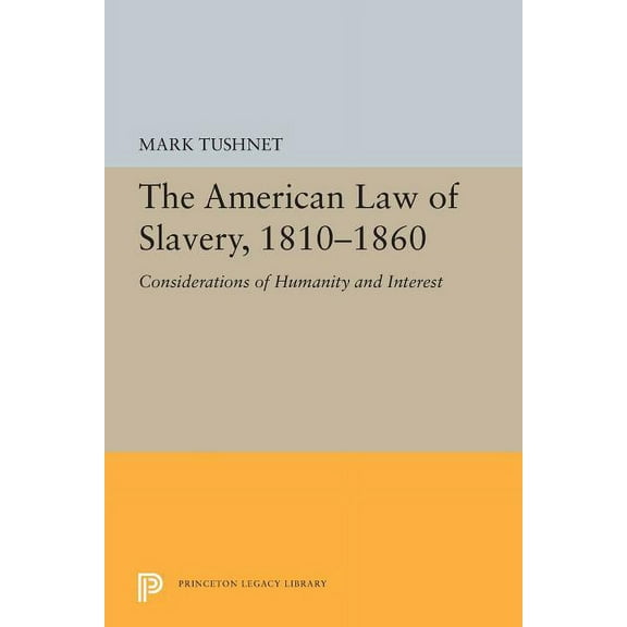 Princeton Legacy Library The American Law of Slavery, 1810-1860: Considerations of Humanity and Interest, Book 5462, (Paperback)