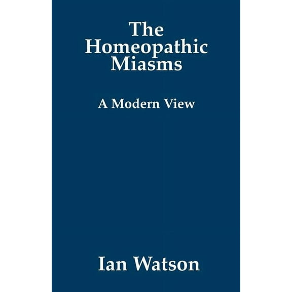 The Homeopathic Miasms - A Modern View, (Paperback)