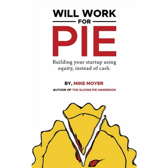 Will Work for Pie: Building Your Startup Using Equity Instead of Cash, (Paperback)
