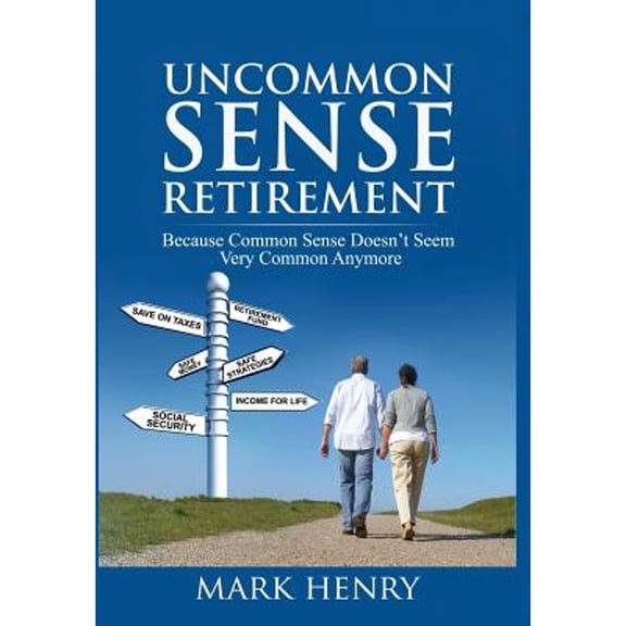 Pre-Owned Uncommon Sense Retirement: Because Common Sense Doesn't Seem Very Common Anymore (Hardcover) 1939758521 9781939758521