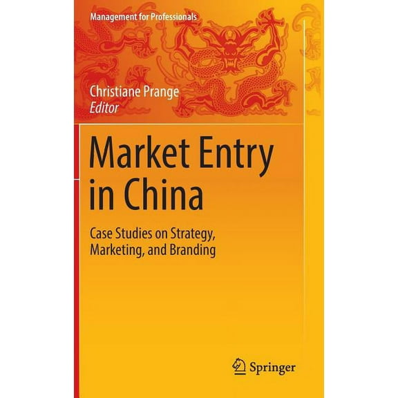 Management for Professionals Market Entry in China: Case Studies on Strategy, Marketing, and Branding, (Hardcover)