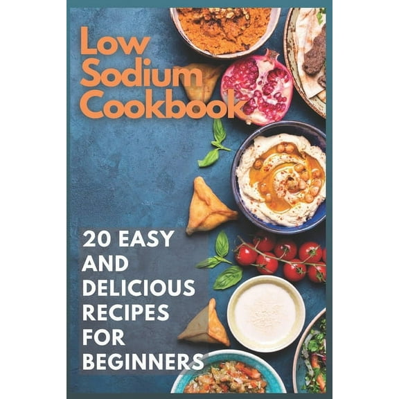 Low Sodium Cookbook: 20 Easy and Delicious Recipes for Beginners, (Paperback)