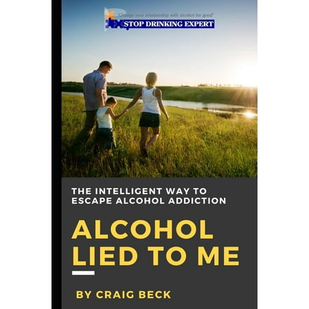 Alcohol Lied to Me : The Intelligent Way to Escape Alcohol (Best Way To Taper Off Alcohol)