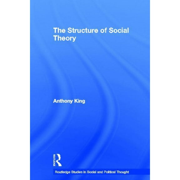 Routledge Studies in Social and Politica The Structure of Social Theory, (Hardcover)