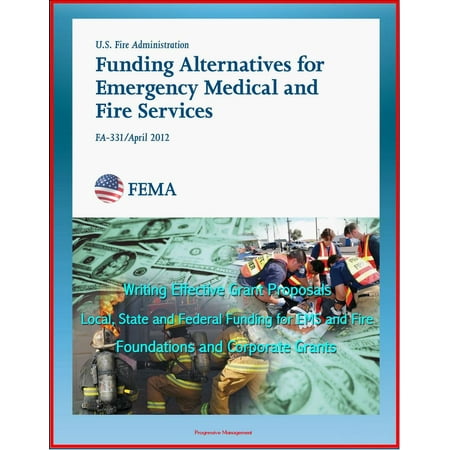 2012 Funding Alternatives for Emergency Medical and Fire Services: Writing Effective Grant Proposals, Local, State and Federal Funding for EMS and Fire, Foundations and Corporate Grants -