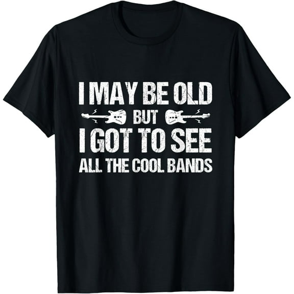 I May Be Old But I Got To See All The Cool Bands Concert T-Shirt